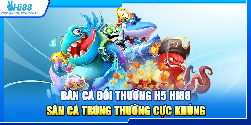 23.ban ca doi thuong h5 hi88 – san ca trung thuong cuc khung 1