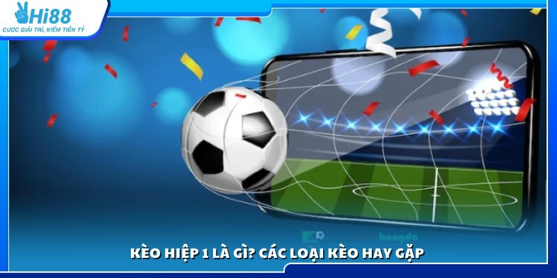 Giải thích chi tiết về kèo hiệp 1 là gì?