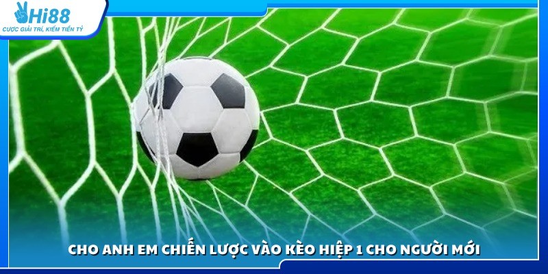 Mẹo và chiến thuật vào kèo hiệp 1 an toàn